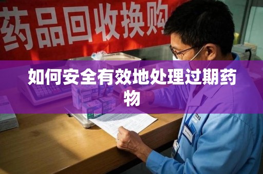 盐城如何安全有效地处理过期药物