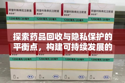 盐城探索药品回收与隐私保护的平衡点，构建可持续发展的健康未来