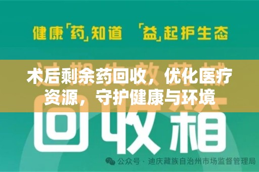 盐城术后剩余药回收，优化医疗资源，守护健康与环境
