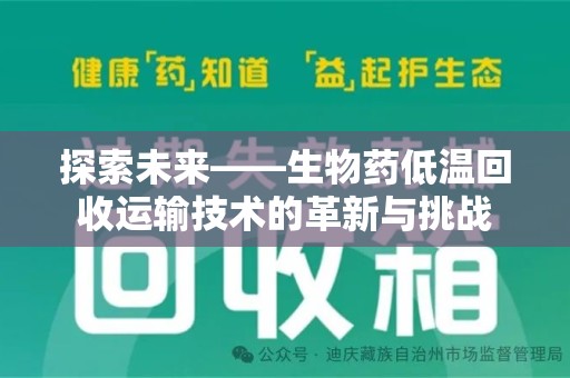 盐城探索未来——生物药低温回收运输技术的革新与挑战